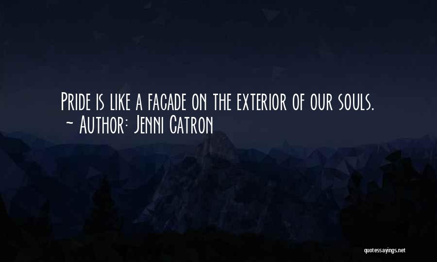 Jenni Catron Quotes: Pride Is Like A Facade On The Exterior Of Our Souls.