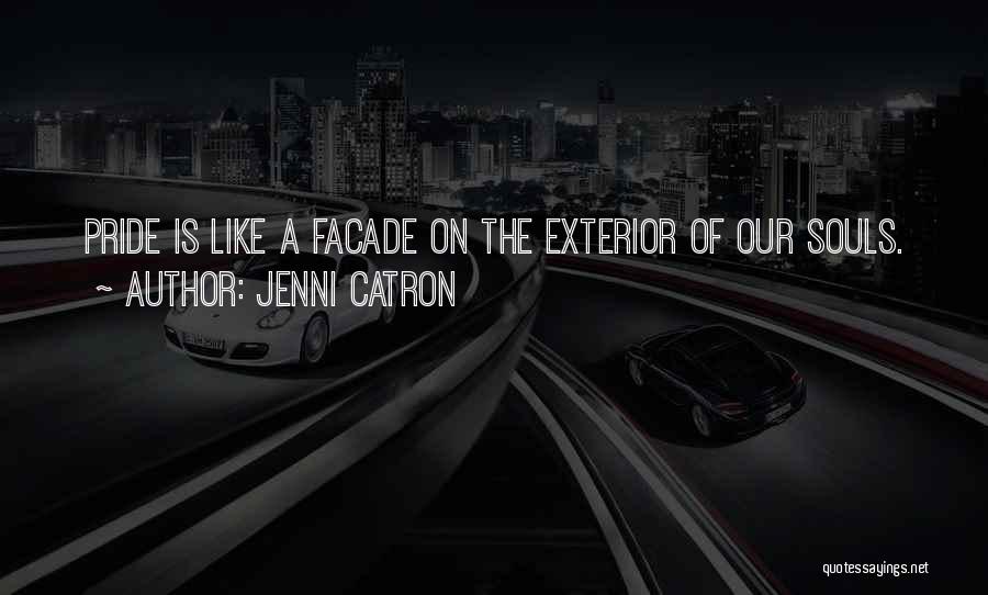 Jenni Catron Quotes: Pride Is Like A Facade On The Exterior Of Our Souls.