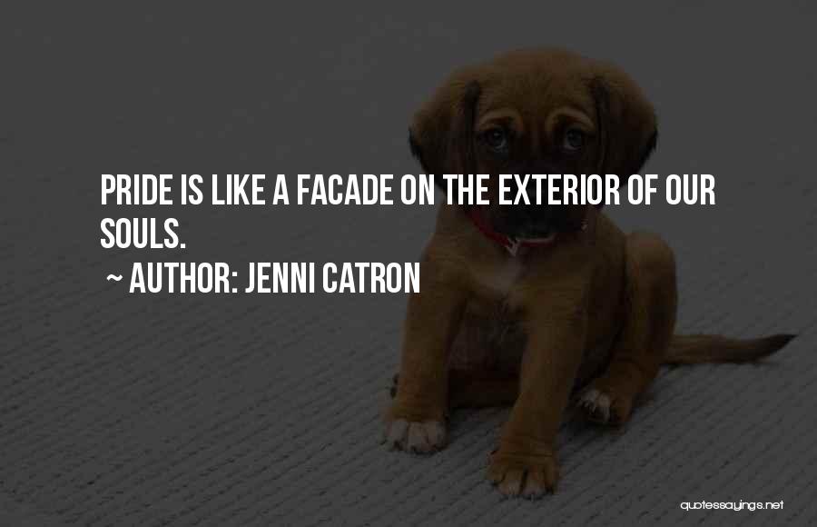 Jenni Catron Quotes: Pride Is Like A Facade On The Exterior Of Our Souls.