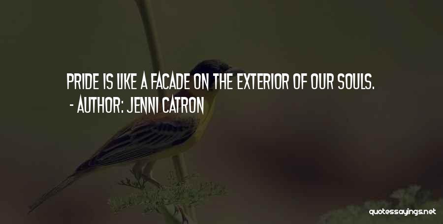 Jenni Catron Quotes: Pride Is Like A Facade On The Exterior Of Our Souls.