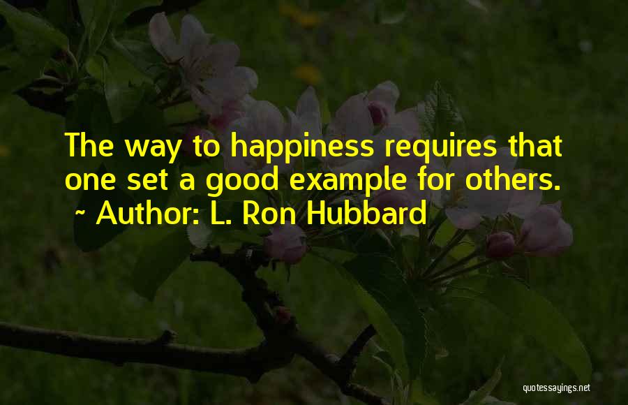 L. Ron Hubbard Quotes: The Way To Happiness Requires That One Set A Good Example For Others.
