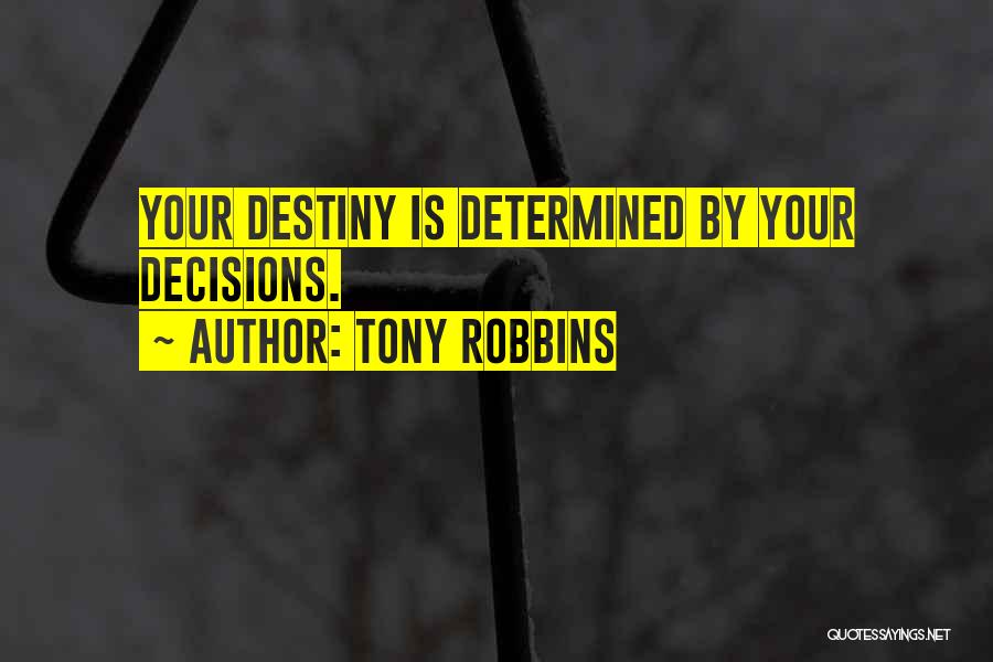 Tony Robbins Quotes: Your Destiny Is Determined By Your Decisions.