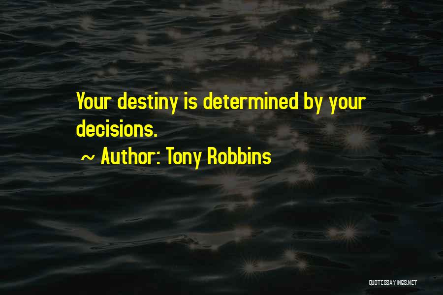 Tony Robbins Quotes: Your Destiny Is Determined By Your Decisions.