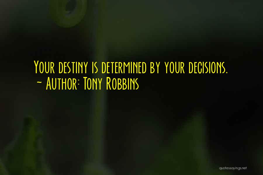 Tony Robbins Quotes: Your Destiny Is Determined By Your Decisions.