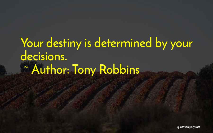 Tony Robbins Quotes: Your Destiny Is Determined By Your Decisions.