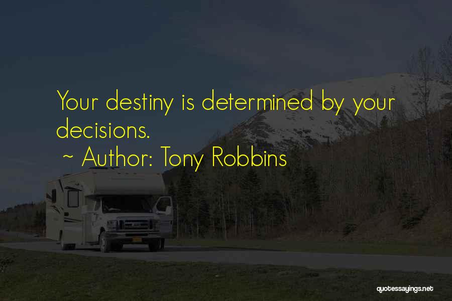 Tony Robbins Quotes: Your Destiny Is Determined By Your Decisions.