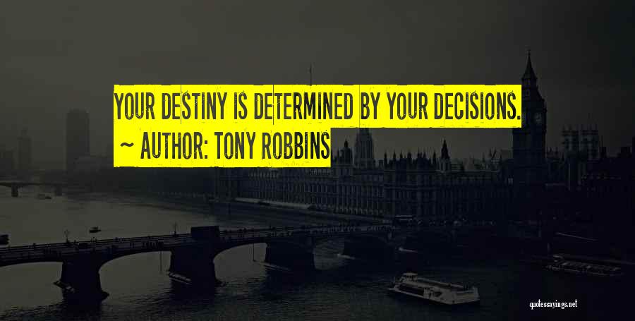 Tony Robbins Quotes: Your Destiny Is Determined By Your Decisions.