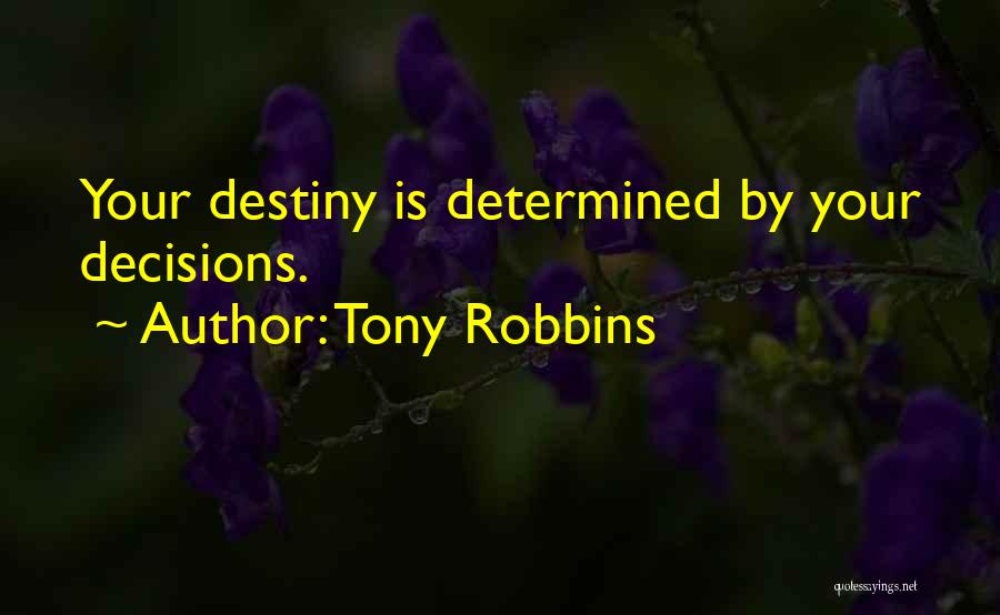 Tony Robbins Quotes: Your Destiny Is Determined By Your Decisions.