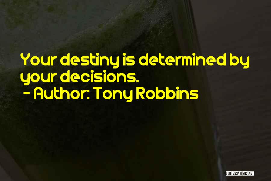Tony Robbins Quotes: Your Destiny Is Determined By Your Decisions.