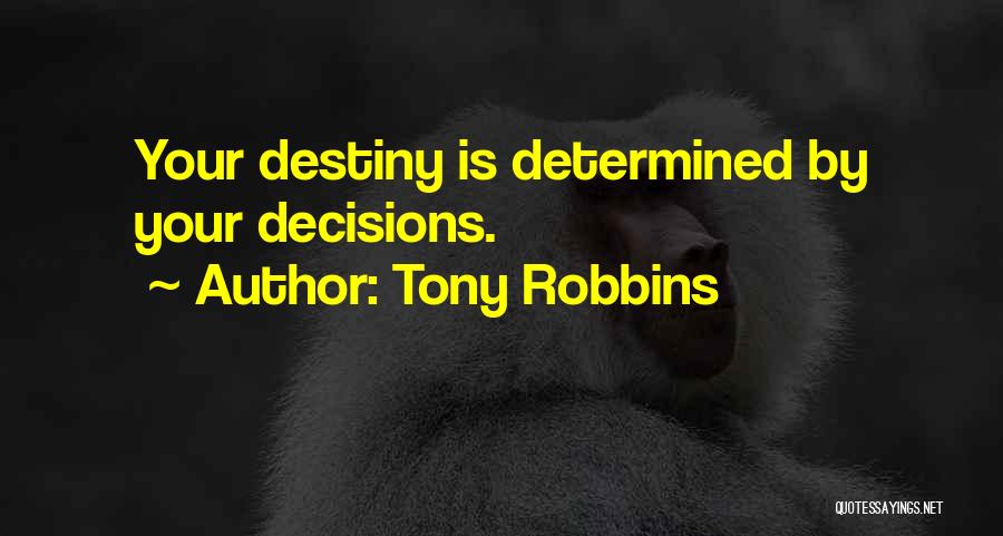 Tony Robbins Quotes: Your Destiny Is Determined By Your Decisions.