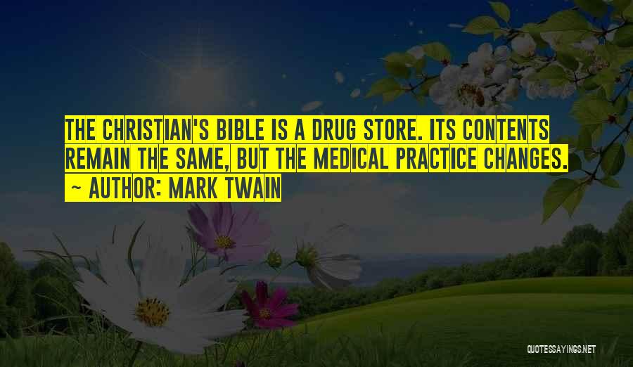 Mark Twain Quotes: The Christian's Bible Is A Drug Store. Its Contents Remain The Same, But The Medical Practice Changes.