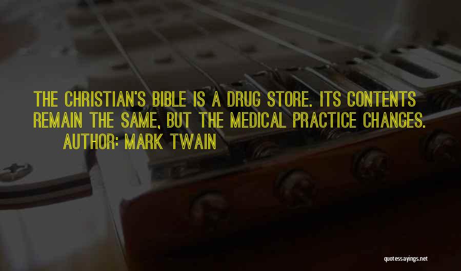 Mark Twain Quotes: The Christian's Bible Is A Drug Store. Its Contents Remain The Same, But The Medical Practice Changes.
