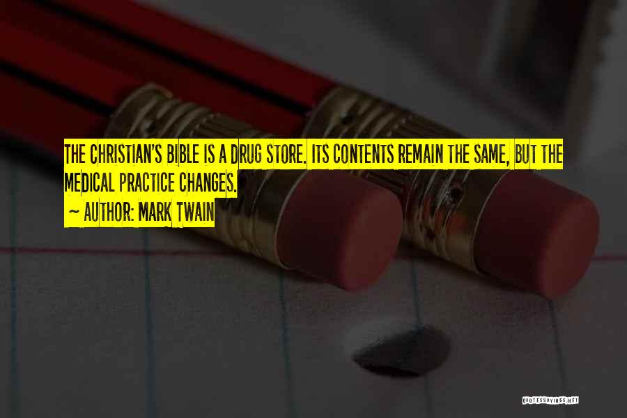 Mark Twain Quotes: The Christian's Bible Is A Drug Store. Its Contents Remain The Same, But The Medical Practice Changes.
