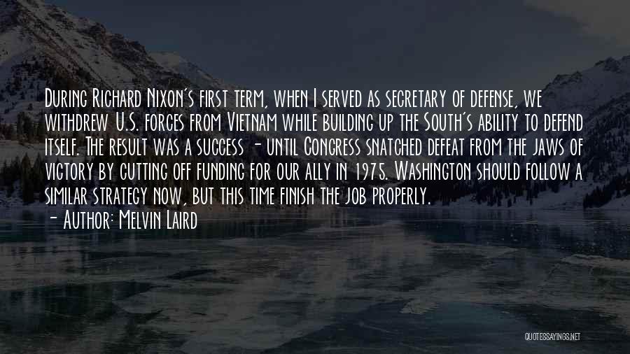 Melvin Laird Quotes: During Richard Nixon's First Term, When I Served As Secretary Of Defense, We Withdrew U.s. Forces From Vietnam While Building