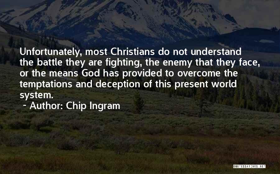 Chip Ingram Quotes: Unfortunately, Most Christians Do Not Understand The Battle They Are Fighting, The Enemy That They Face, Or The Means God