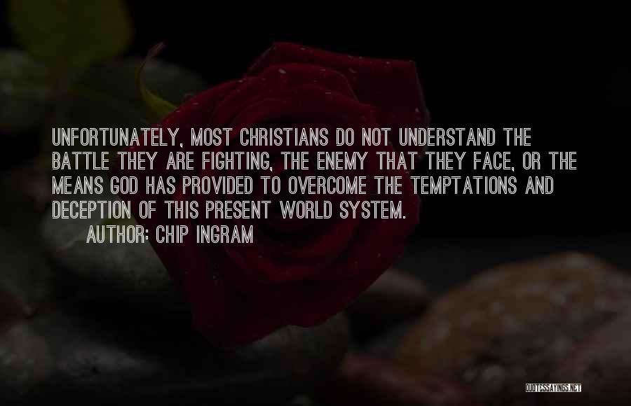 Chip Ingram Quotes: Unfortunately, Most Christians Do Not Understand The Battle They Are Fighting, The Enemy That They Face, Or The Means God