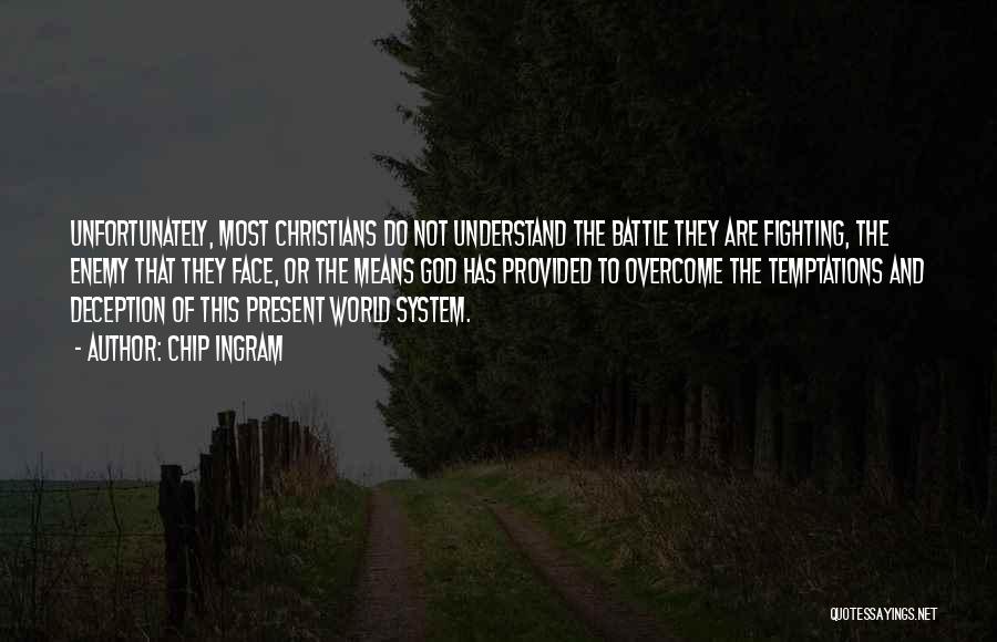 Chip Ingram Quotes: Unfortunately, Most Christians Do Not Understand The Battle They Are Fighting, The Enemy That They Face, Or The Means God