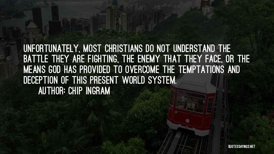 Chip Ingram Quotes: Unfortunately, Most Christians Do Not Understand The Battle They Are Fighting, The Enemy That They Face, Or The Means God