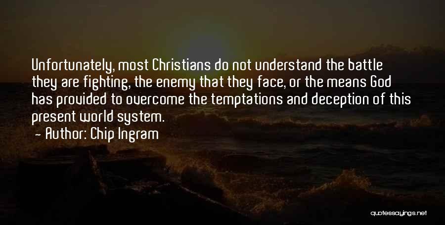 Chip Ingram Quotes: Unfortunately, Most Christians Do Not Understand The Battle They Are Fighting, The Enemy That They Face, Or The Means God