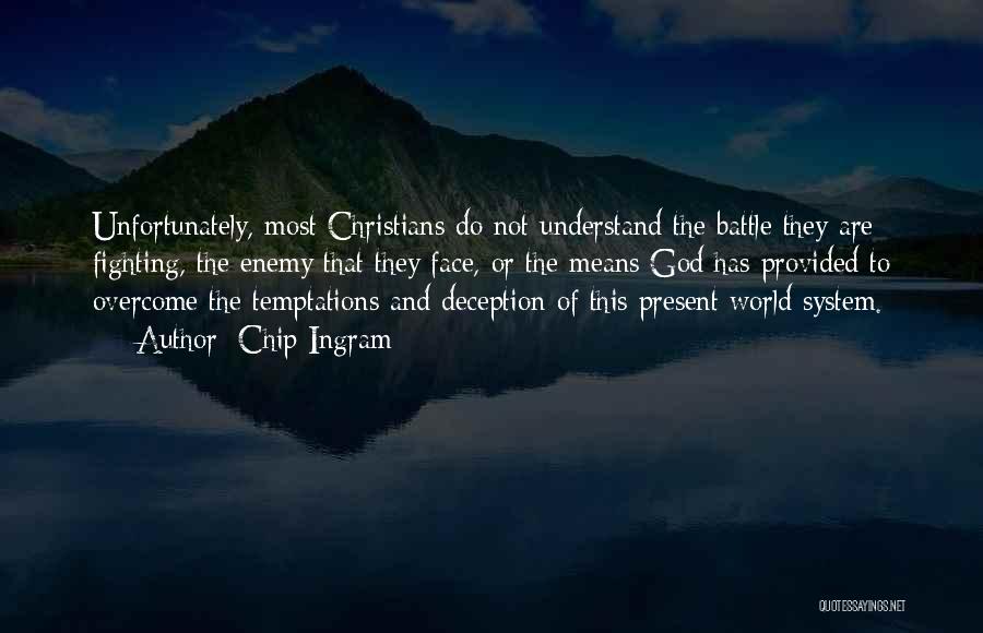 Chip Ingram Quotes: Unfortunately, Most Christians Do Not Understand The Battle They Are Fighting, The Enemy That They Face, Or The Means God