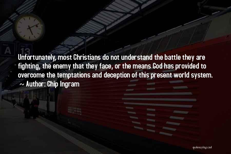Chip Ingram Quotes: Unfortunately, Most Christians Do Not Understand The Battle They Are Fighting, The Enemy That They Face, Or The Means God