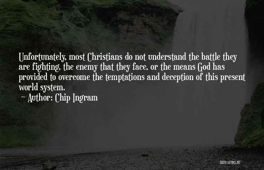 Chip Ingram Quotes: Unfortunately, Most Christians Do Not Understand The Battle They Are Fighting, The Enemy That They Face, Or The Means God
