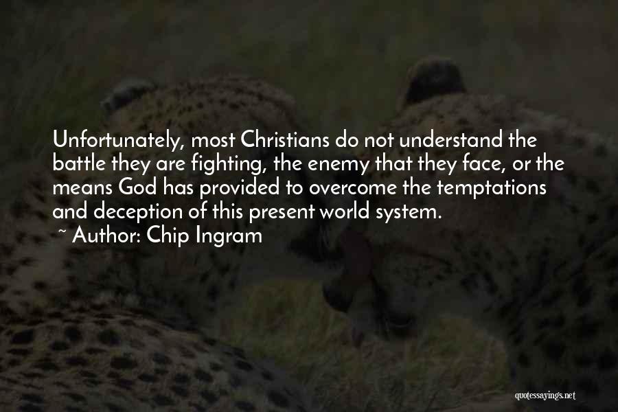 Chip Ingram Quotes: Unfortunately, Most Christians Do Not Understand The Battle They Are Fighting, The Enemy That They Face, Or The Means God