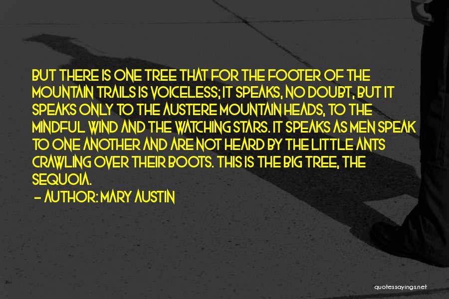 Mary Austin Quotes: But There Is One Tree That For The Footer Of The Mountain Trails Is Voiceless; It Speaks, No Doubt, But