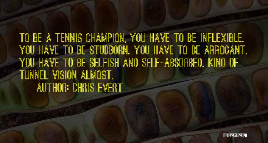 Chris Evert Quotes: To Be A Tennis Champion, You Have To Be Inflexible. You Have To Be Stubborn. You Have To Be Arrogant.