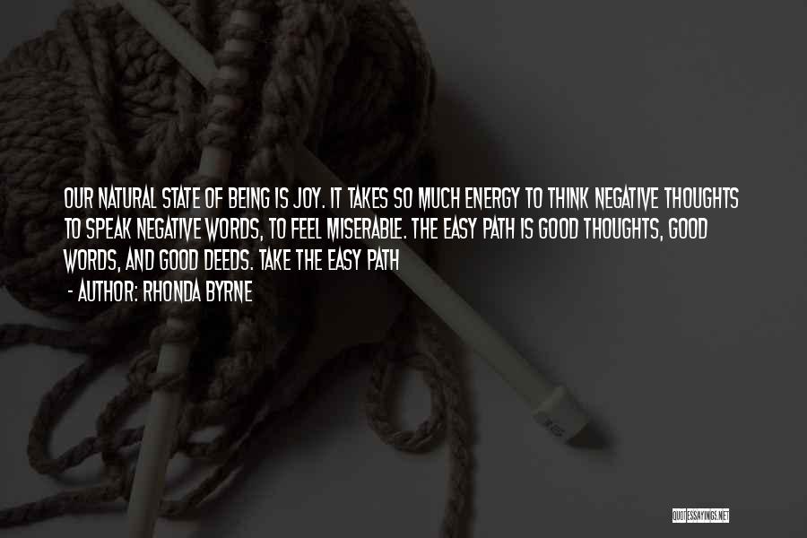 Rhonda Byrne Quotes: Our Natural State Of Being Is Joy. It Takes So Much Energy To Think Negative Thoughts To Speak Negative Words,