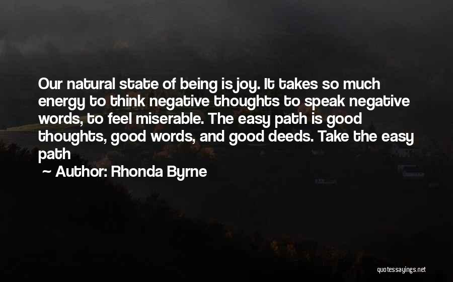 Rhonda Byrne Quotes: Our Natural State Of Being Is Joy. It Takes So Much Energy To Think Negative Thoughts To Speak Negative Words,