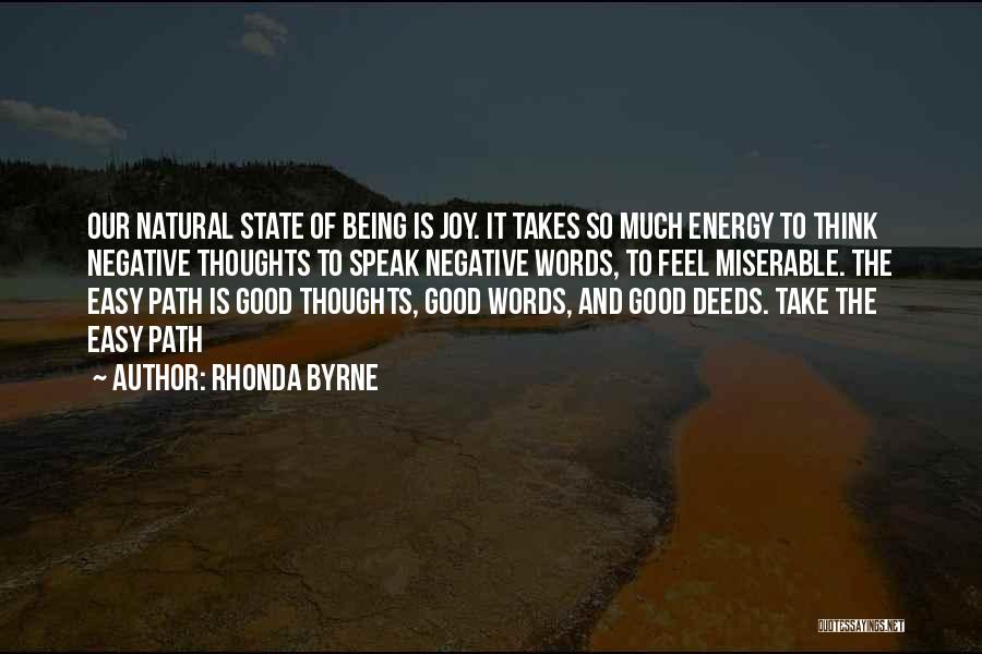 Rhonda Byrne Quotes: Our Natural State Of Being Is Joy. It Takes So Much Energy To Think Negative Thoughts To Speak Negative Words,