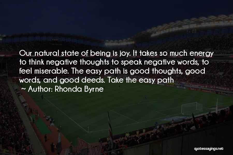 Rhonda Byrne Quotes: Our Natural State Of Being Is Joy. It Takes So Much Energy To Think Negative Thoughts To Speak Negative Words,