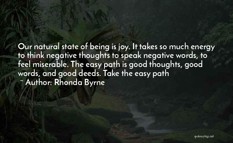 Rhonda Byrne Quotes: Our Natural State Of Being Is Joy. It Takes So Much Energy To Think Negative Thoughts To Speak Negative Words,