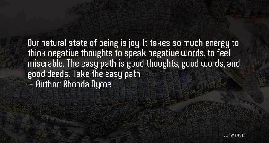 Rhonda Byrne Quotes: Our Natural State Of Being Is Joy. It Takes So Much Energy To Think Negative Thoughts To Speak Negative Words,