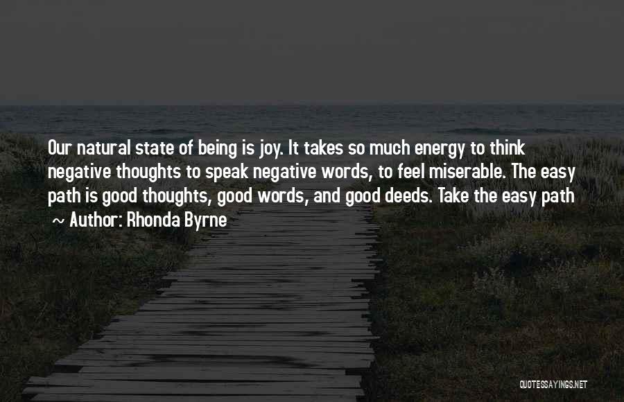 Rhonda Byrne Quotes: Our Natural State Of Being Is Joy. It Takes So Much Energy To Think Negative Thoughts To Speak Negative Words,