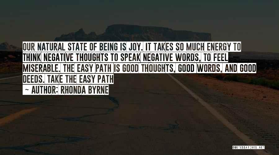 Rhonda Byrne Quotes: Our Natural State Of Being Is Joy. It Takes So Much Energy To Think Negative Thoughts To Speak Negative Words,