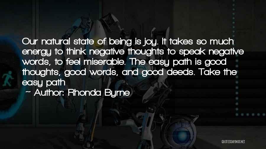 Rhonda Byrne Quotes: Our Natural State Of Being Is Joy. It Takes So Much Energy To Think Negative Thoughts To Speak Negative Words,