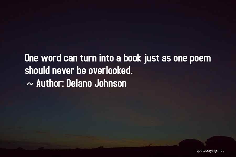 Delano Johnson Quotes: One Word Can Turn Into A Book Just As One Poem Should Never Be Overlooked.