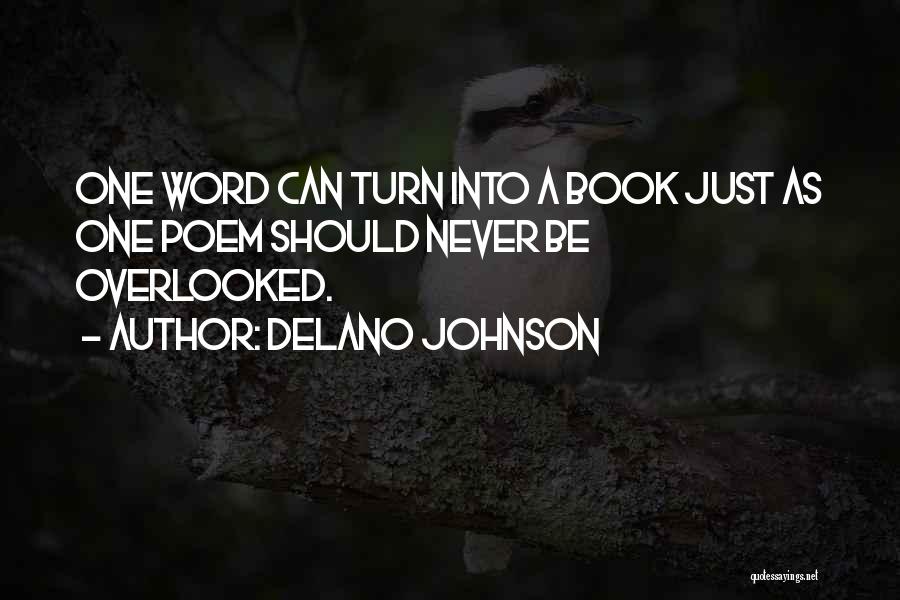 Delano Johnson Quotes: One Word Can Turn Into A Book Just As One Poem Should Never Be Overlooked.