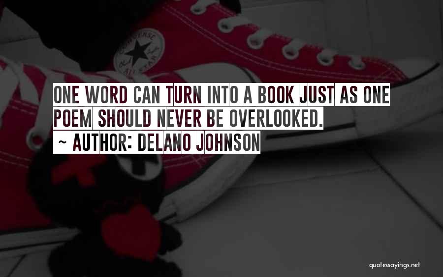 Delano Johnson Quotes: One Word Can Turn Into A Book Just As One Poem Should Never Be Overlooked.