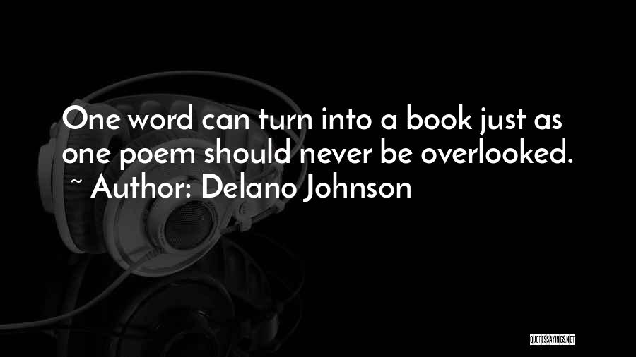 Delano Johnson Quotes: One Word Can Turn Into A Book Just As One Poem Should Never Be Overlooked.