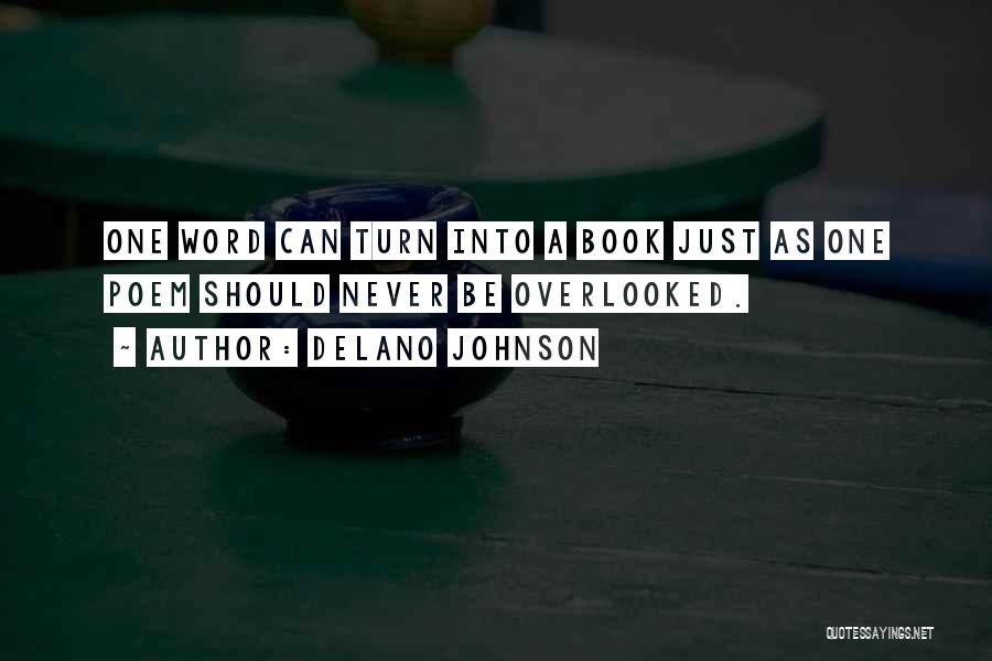 Delano Johnson Quotes: One Word Can Turn Into A Book Just As One Poem Should Never Be Overlooked.