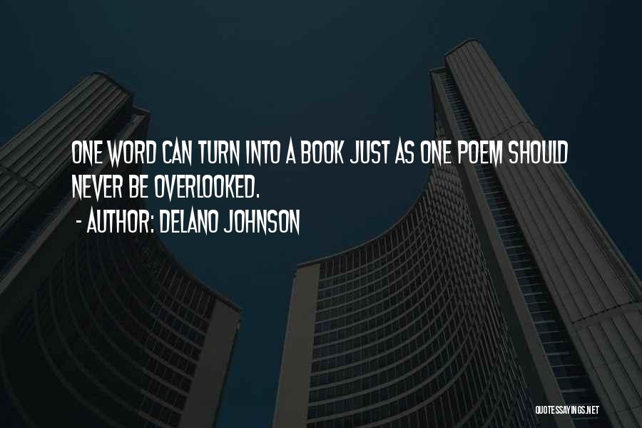 Delano Johnson Quotes: One Word Can Turn Into A Book Just As One Poem Should Never Be Overlooked.