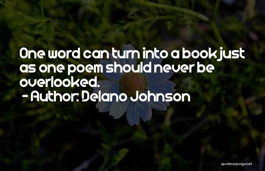 Delano Johnson Quotes: One Word Can Turn Into A Book Just As One Poem Should Never Be Overlooked.