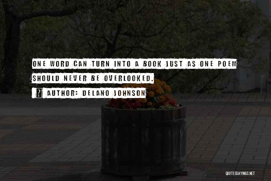 Delano Johnson Quotes: One Word Can Turn Into A Book Just As One Poem Should Never Be Overlooked.