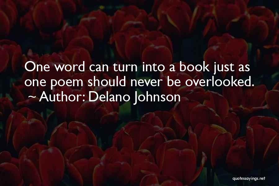 Delano Johnson Quotes: One Word Can Turn Into A Book Just As One Poem Should Never Be Overlooked.