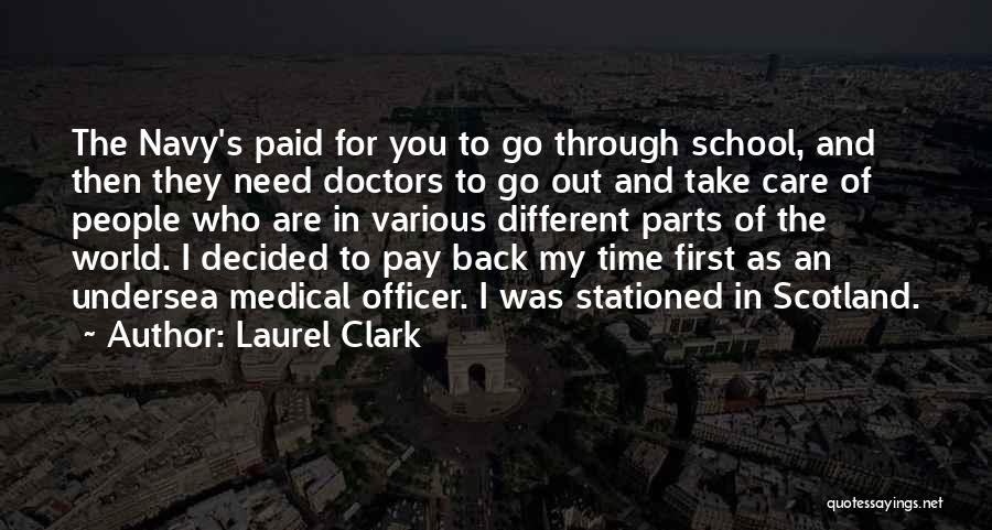 Laurel Clark Quotes: The Navy's Paid For You To Go Through School, And Then They Need Doctors To Go Out And Take Care