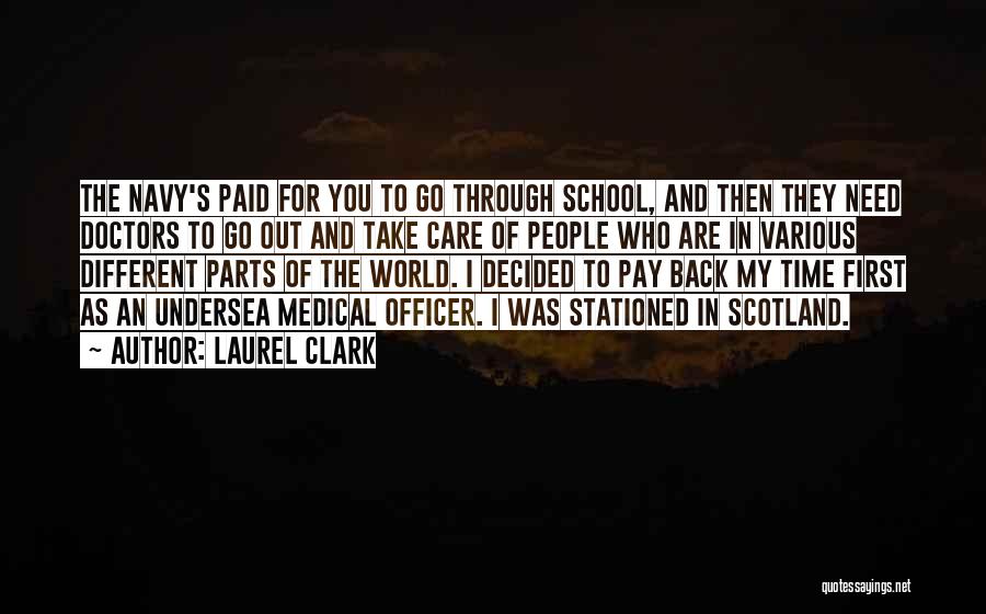 Laurel Clark Quotes: The Navy's Paid For You To Go Through School, And Then They Need Doctors To Go Out And Take Care