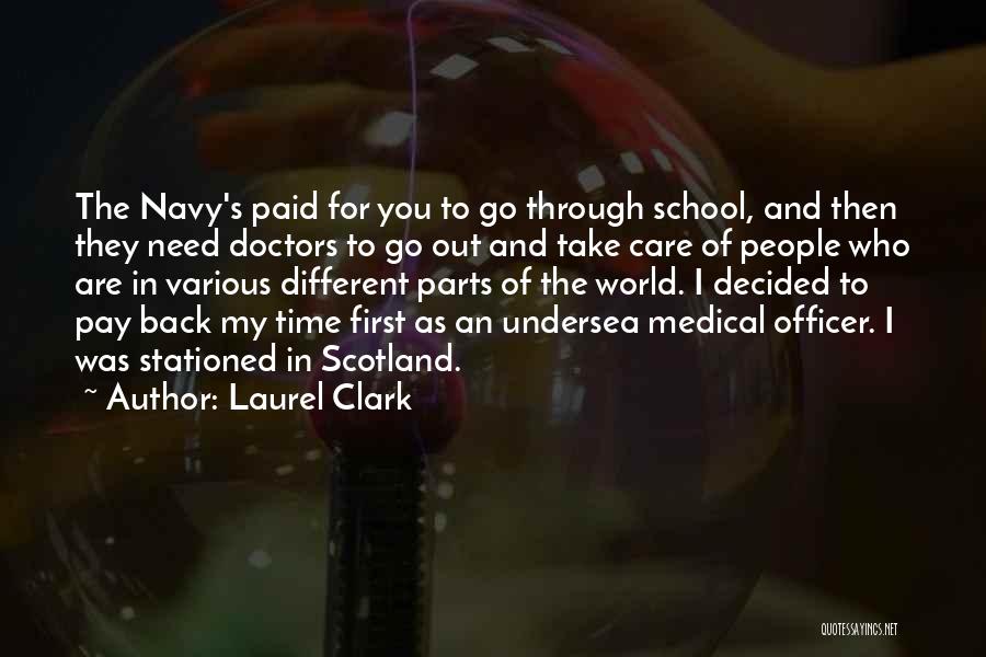Laurel Clark Quotes: The Navy's Paid For You To Go Through School, And Then They Need Doctors To Go Out And Take Care